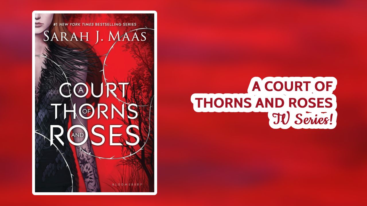 A Court of Thorns and Roses TV Series - All You Need to Know!